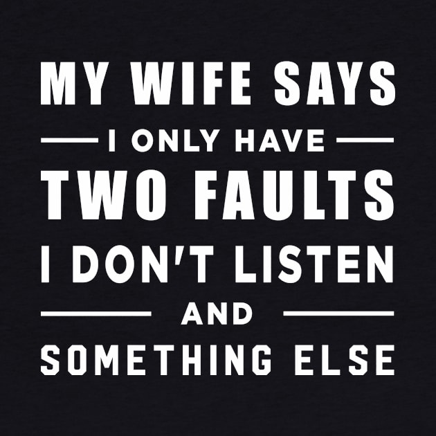 My Wife Says I Only Have Two Faults by illusionerguy